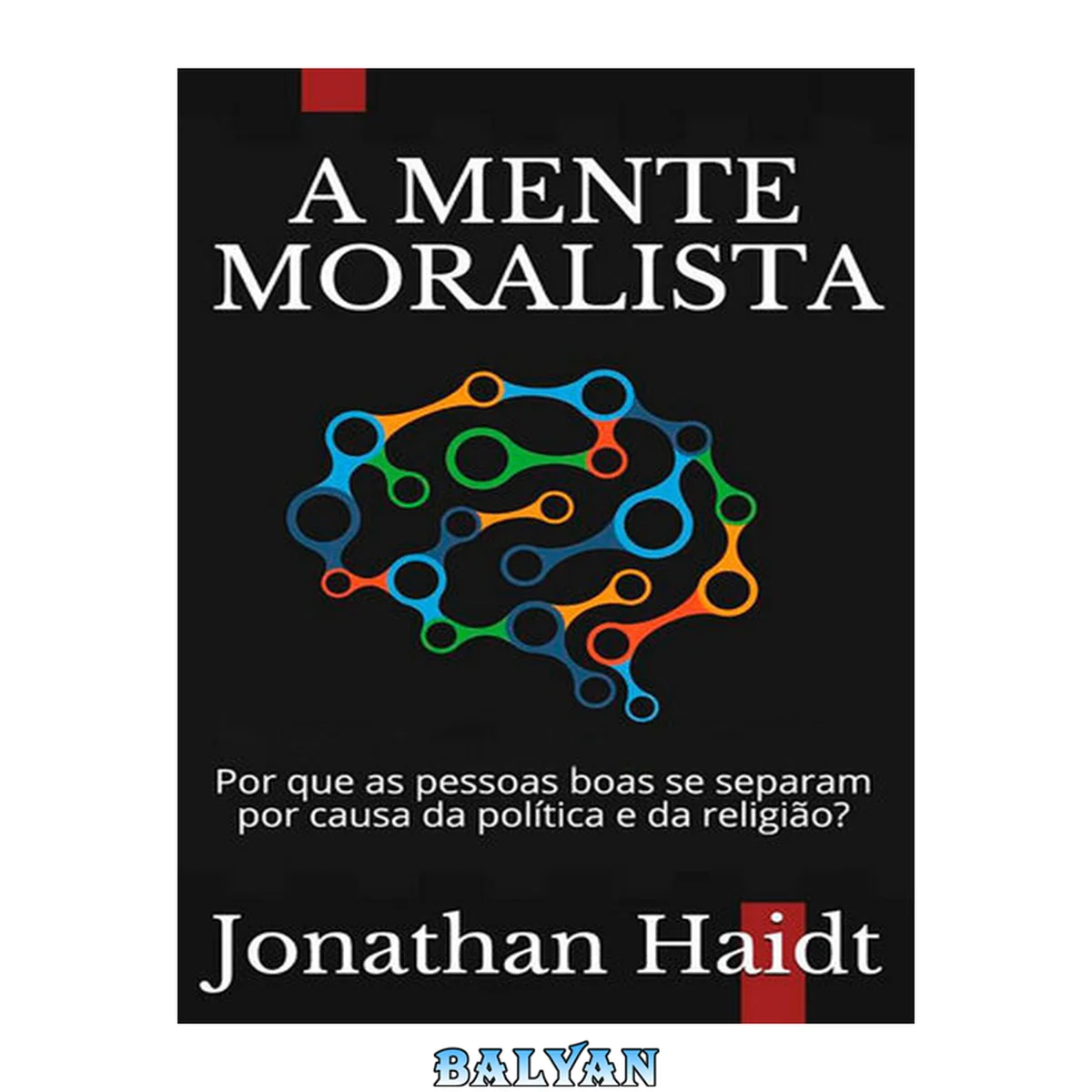 جلد کتاب A Mente Moralista: Por que as pessoas boas se separam por causa da política e da religião?