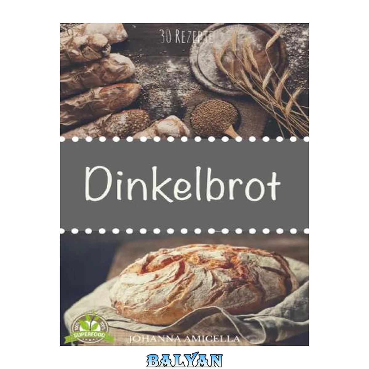 جلد کتاب Dinkelbrot selber backen!: 50 Rezepte für Genießer (Brot backen für Anfänger &amp; Fortgeschrittene)