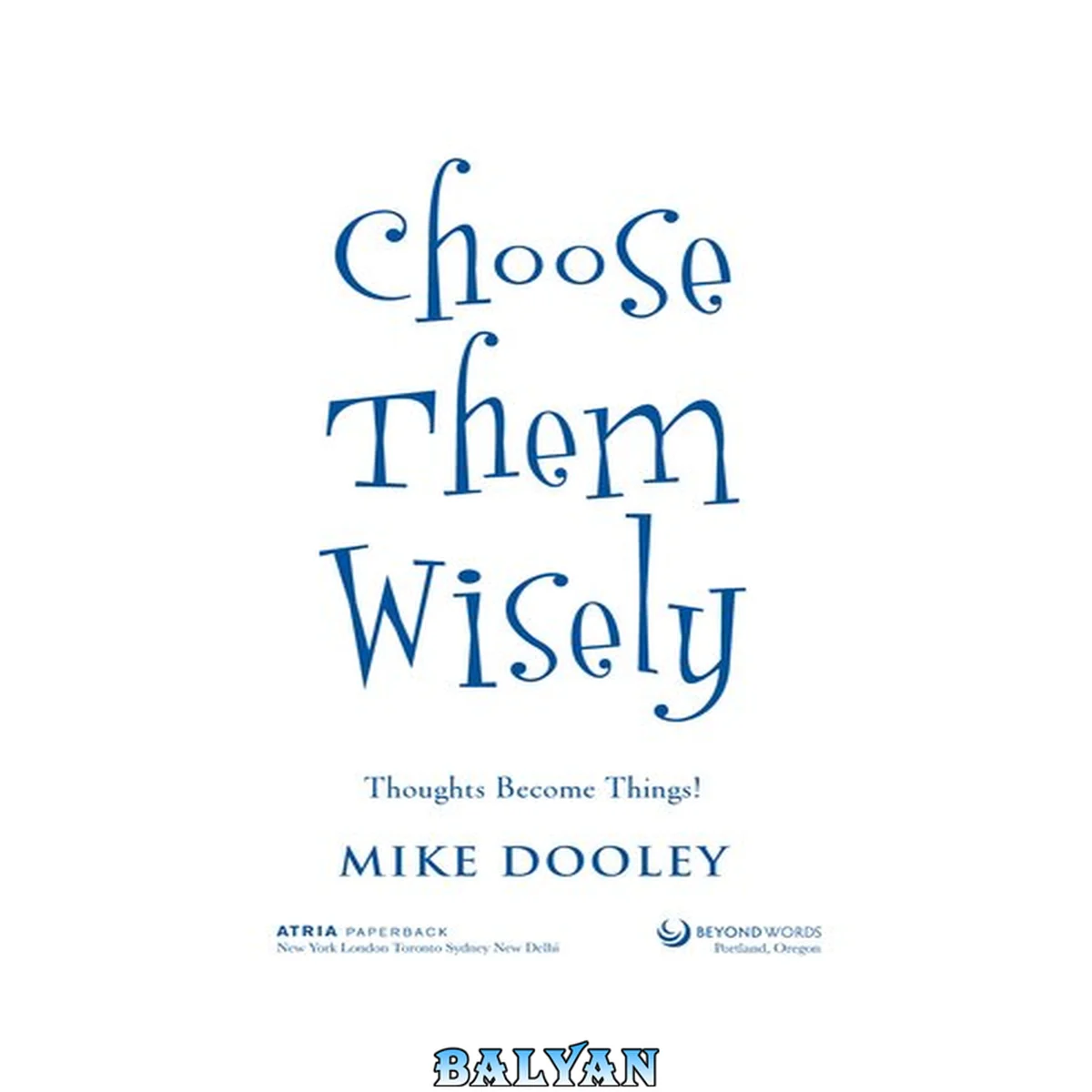 جلد کتاب Choose Them Wisely : Thoughts Become Things!