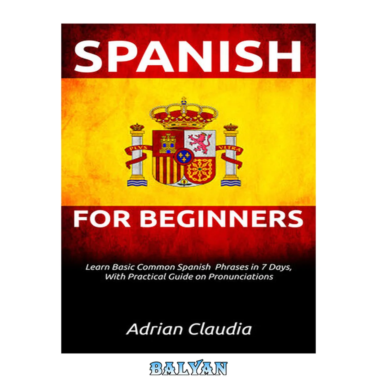 جلد کتاب LEARN SPANISH FOR BEGINNER’S: Learn Basic Common Spanish Phrases in 7 days, with practical guide on pronunciations
