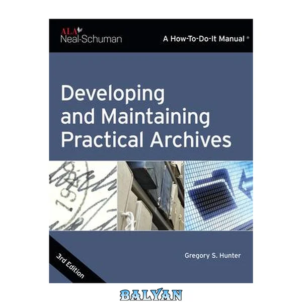 Developing and Maintaining Practical Archives: A How-To-Do-It Manual (How-To-Do-It Manuals)