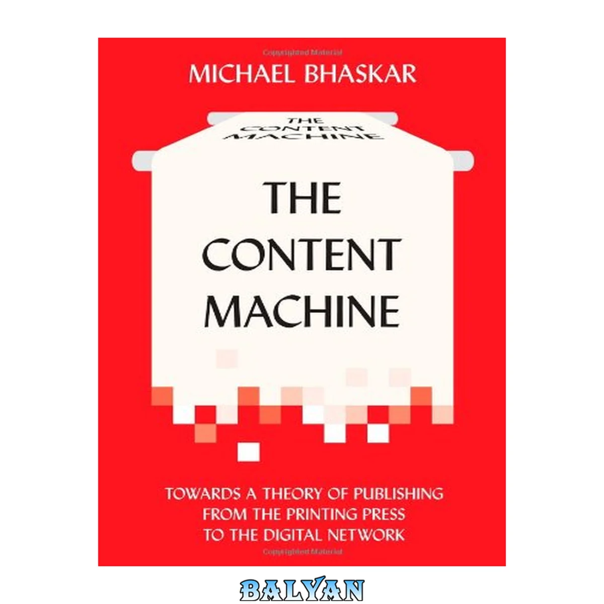 جلد کتاب The Content Machine: Towards a Theory of Publishing from the Printing Press to the Digital Network (Anthem Global Media and Communication ... Book History, Publishing and Print Culture)