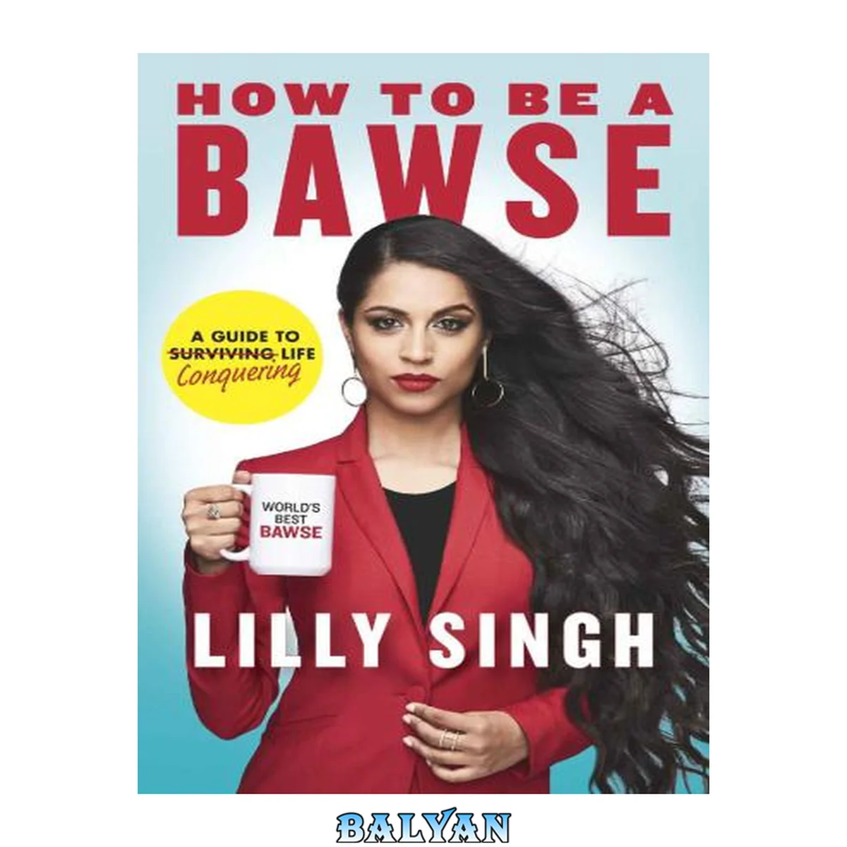 جلد کتاب How to be a bawse: a guide to surviving [strikethrough] conquering life
