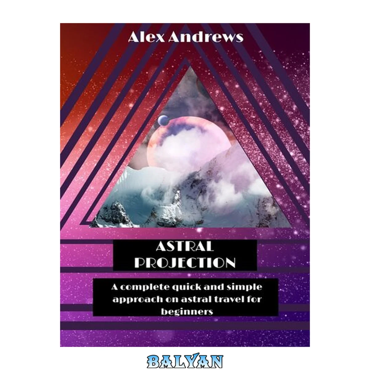جلد کتاب Astral projection : a complete quick and simple approach on astral travel for beginners