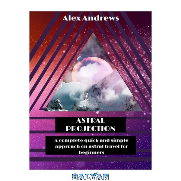 Astral projection : a complete quick and simple approach on astral travel for beginners