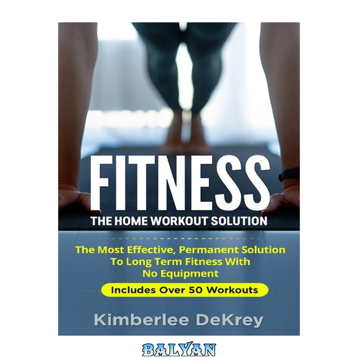 جلد کتاب Fitness: The Home Workout Solution - The Most Effective Permanent Solution to Long Term Fitness With No Equipment (Home Workout For Beginners, Exercise Book, Kindle Exercise, Physical Fitness)