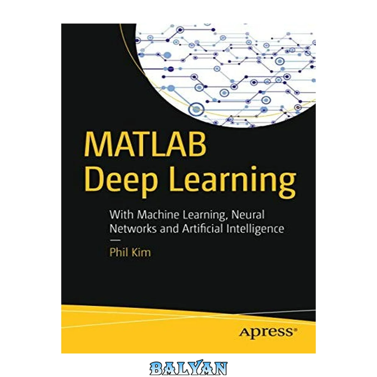 جلد کتاب MATLAB Deep Learning : With Machine Learning, Neural Networks and Artificial Intelligence
