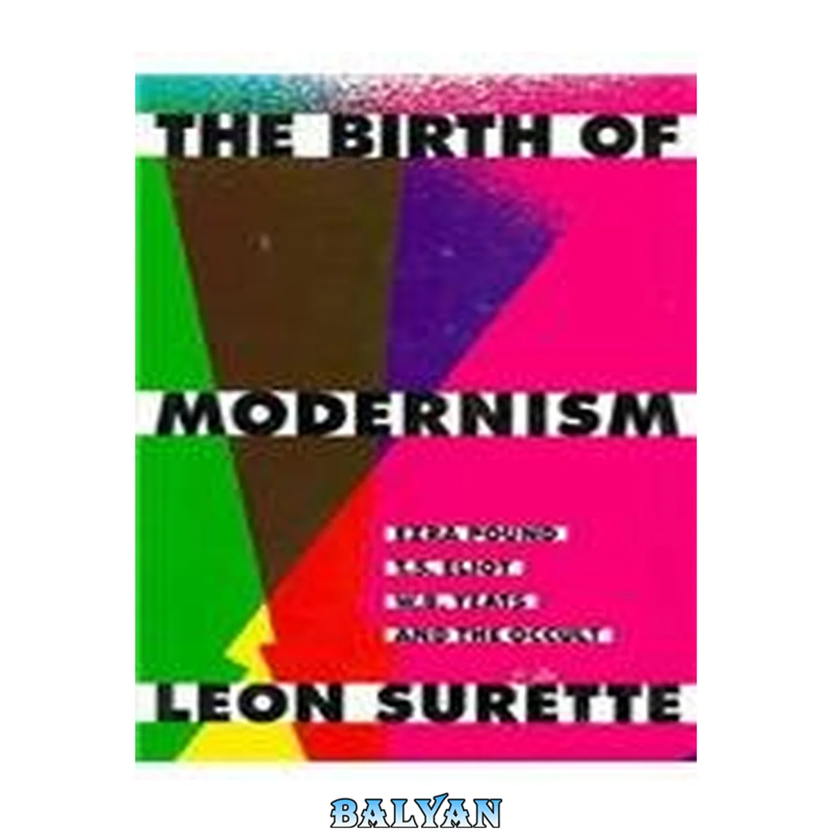 جلد کتاب The birth of modernism : Ezra Pound, T.S. Eliot, W.B. Yeats, and the occult