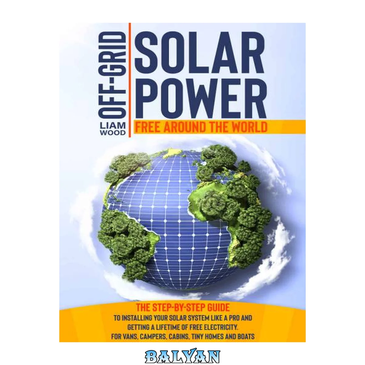 جلد کتاب Off-Grid Solar Power: The Step-By-Step Guide to Installing Your Solar System Like a Pro and Getting a Lifetime of Free Electricity. For Vans, Campers, Cabins, Tiny Homes and Boats