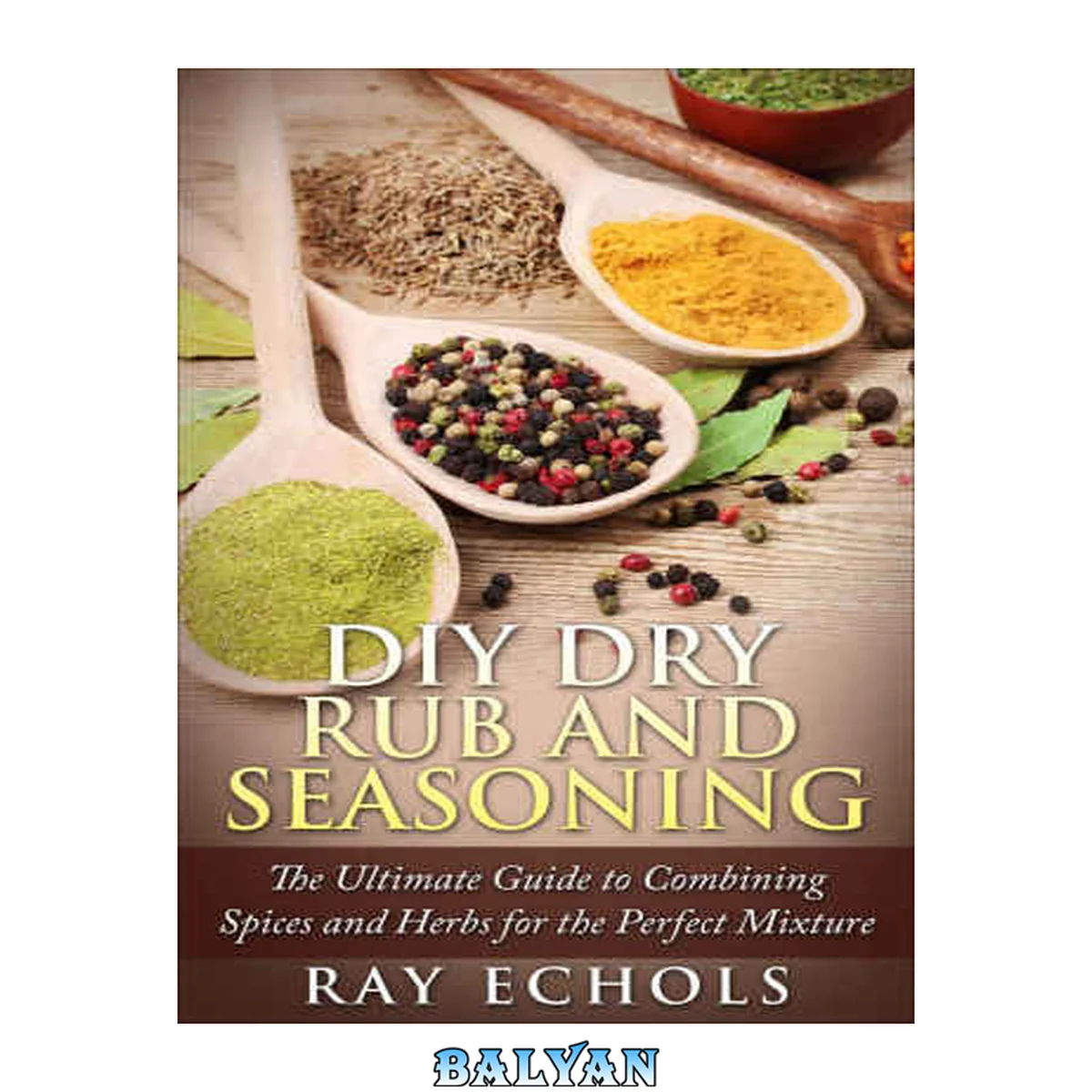 جلد کتاب DIY Dry Rub and Seasoning: The Ultimate Guide to Combining Spices and Herbs for the Perfect Mixture
