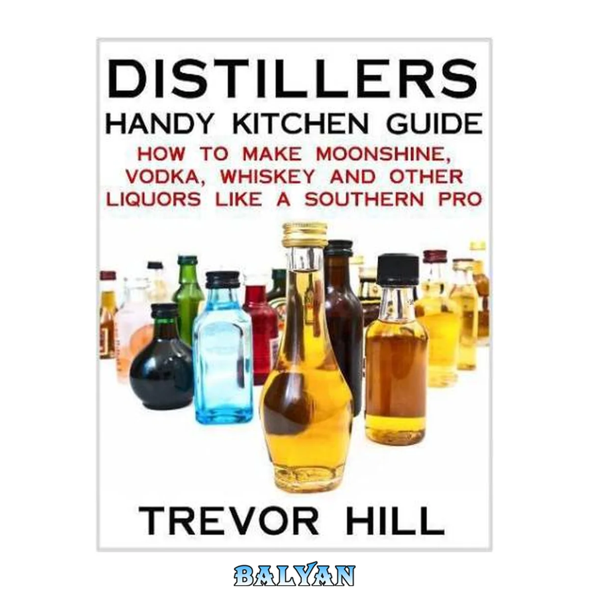 جلد کتاب Distillers Handy Kitchen Guide - How to Make Moonshine, Vodka, Whiskey and Other Liquors Like A Southern Pro