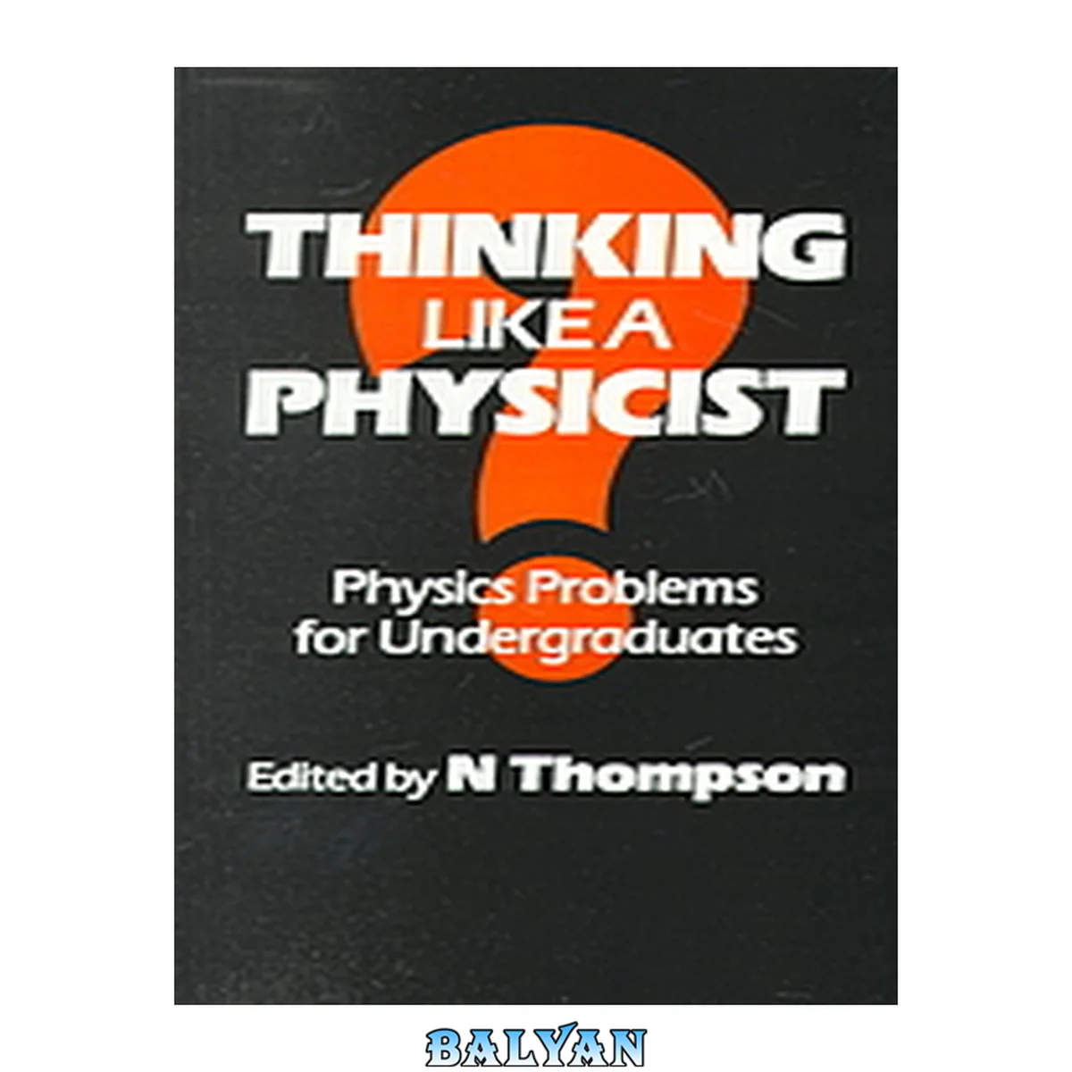 جلد کتاب Thinking like a physicist : physics problems for undergraduates ; a collection of problems and solutions