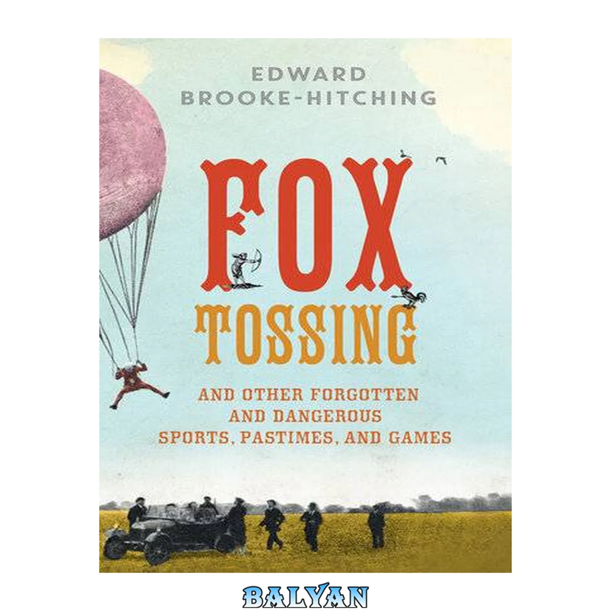 جلد کتاب Fox Tossing, Firework Boxing, and Other Curious Pastimes from the Far Corners of History