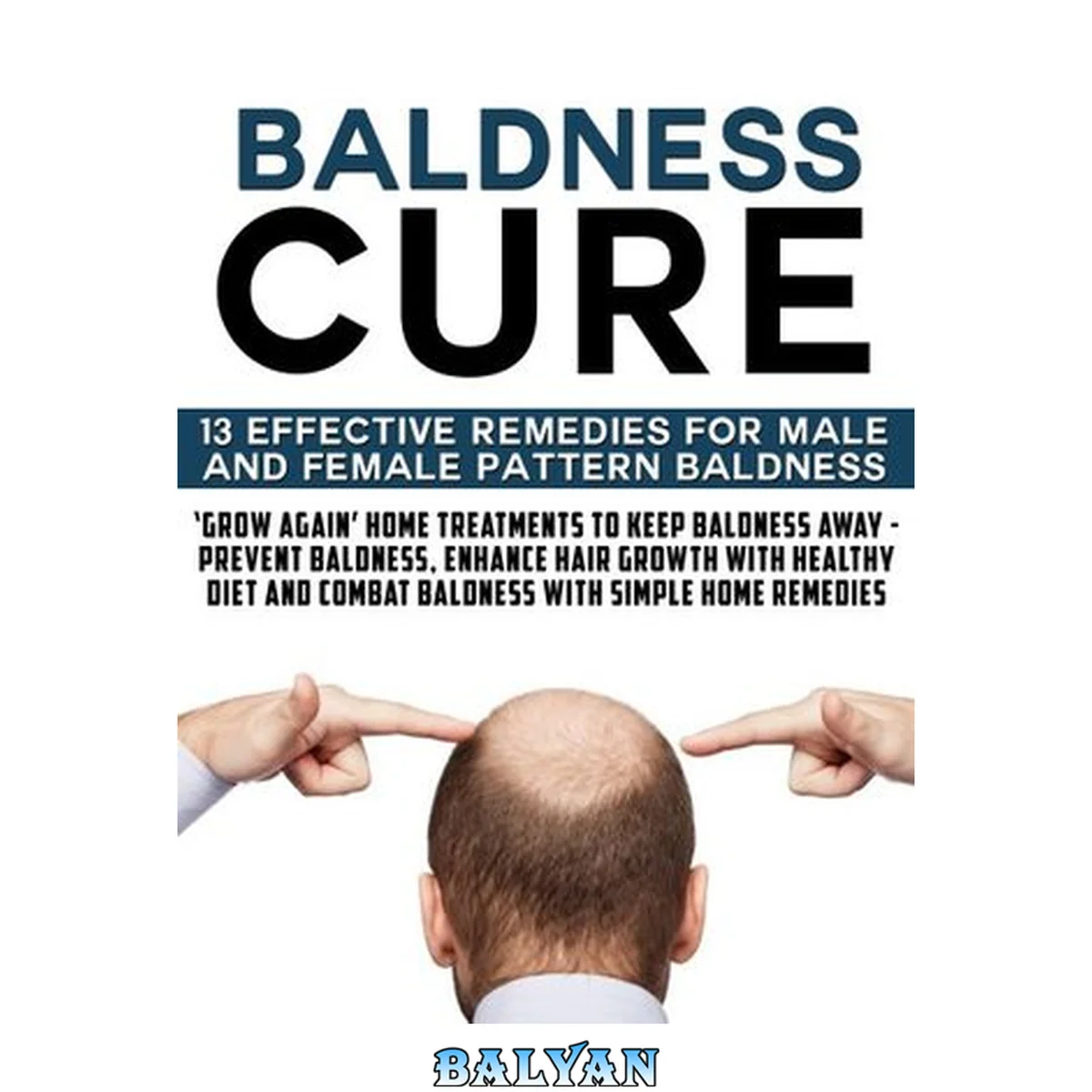 جلد کتاب Baldness Cure:’Grow Again’ Home Treatments to Keep Baldness Away - Prevent baldness, enhance hair growth with healthy diet and combat baldness with simple home remedies