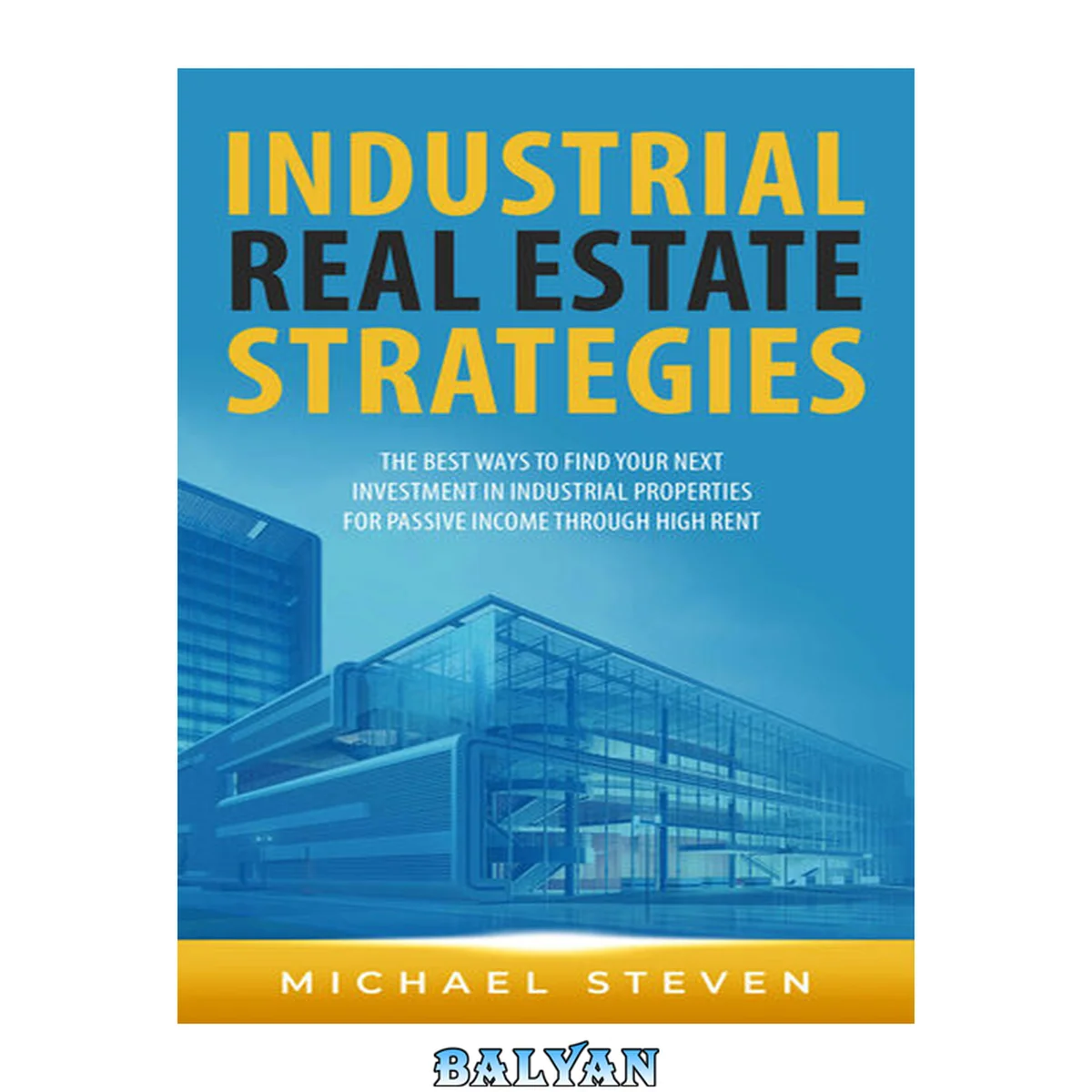 جلد کتاب Industrial Real Estate Strategies: The Best Ways To Find Your Next Investment In Industrial Properties For Passive Income Through High Rent