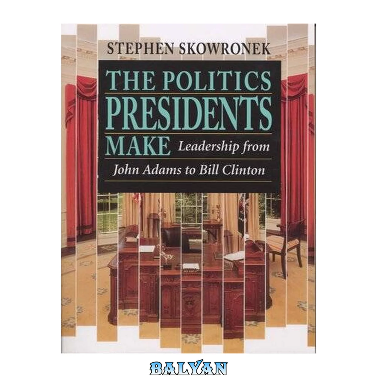 جلد کتاب The Politics Presidents Make: Leadership from John Adams to Bill Clinton, Revised Edition