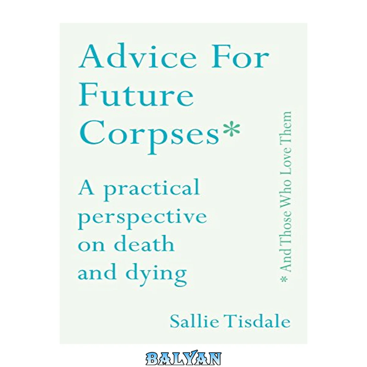 جلد کتاب Advice for future corpses* (*and those who love them): a practical perspective on death and dying