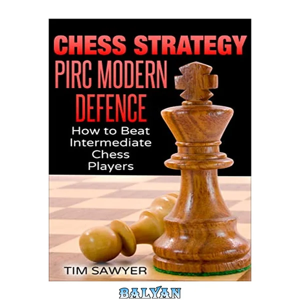 Chess Strategy Pirc Modern Defence: How to Beat Intermediate Chess Players (Sawyer Chess Strategy Book 14)