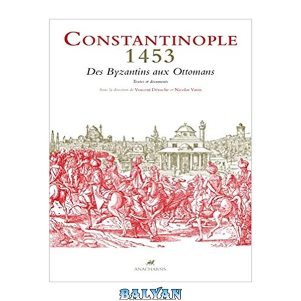 Constantinople 1453 : Des Byzantins aux Ottomans : Textes et documents