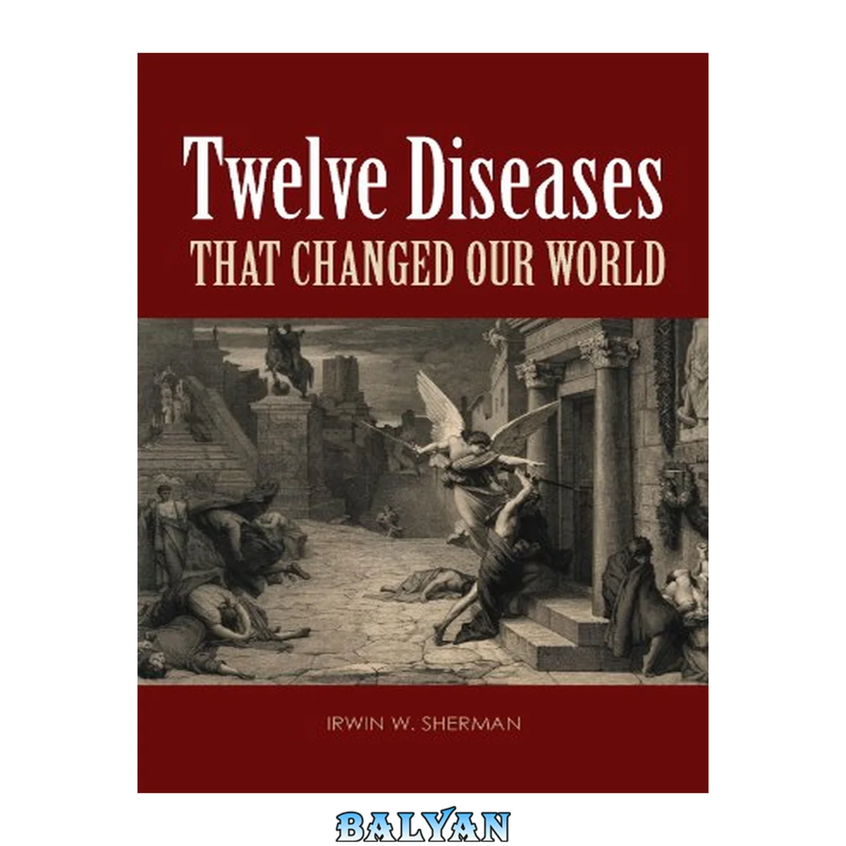 جلد کتاب Twelve Diseases that Changed Our World: Diseases that Changed Our World and the Lessons They Teach (ASM Books)