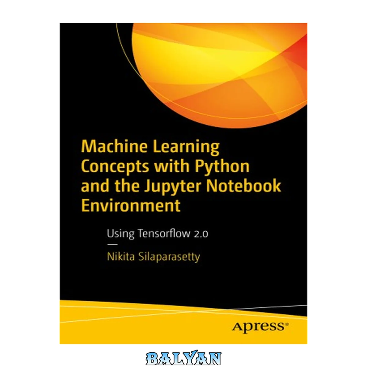 جلد کتاب Machine Learning Concepts with Python and the Jupyter Notebook Environment : Using Tensorflow 2.0