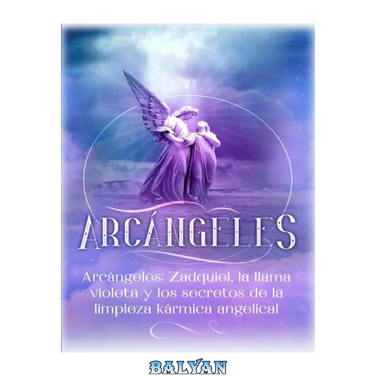 جلد کتاب Arcángeles: Zadquiel, la llama violeta y los secretos de la limpieza kármica angelical: Arcángeles, #1