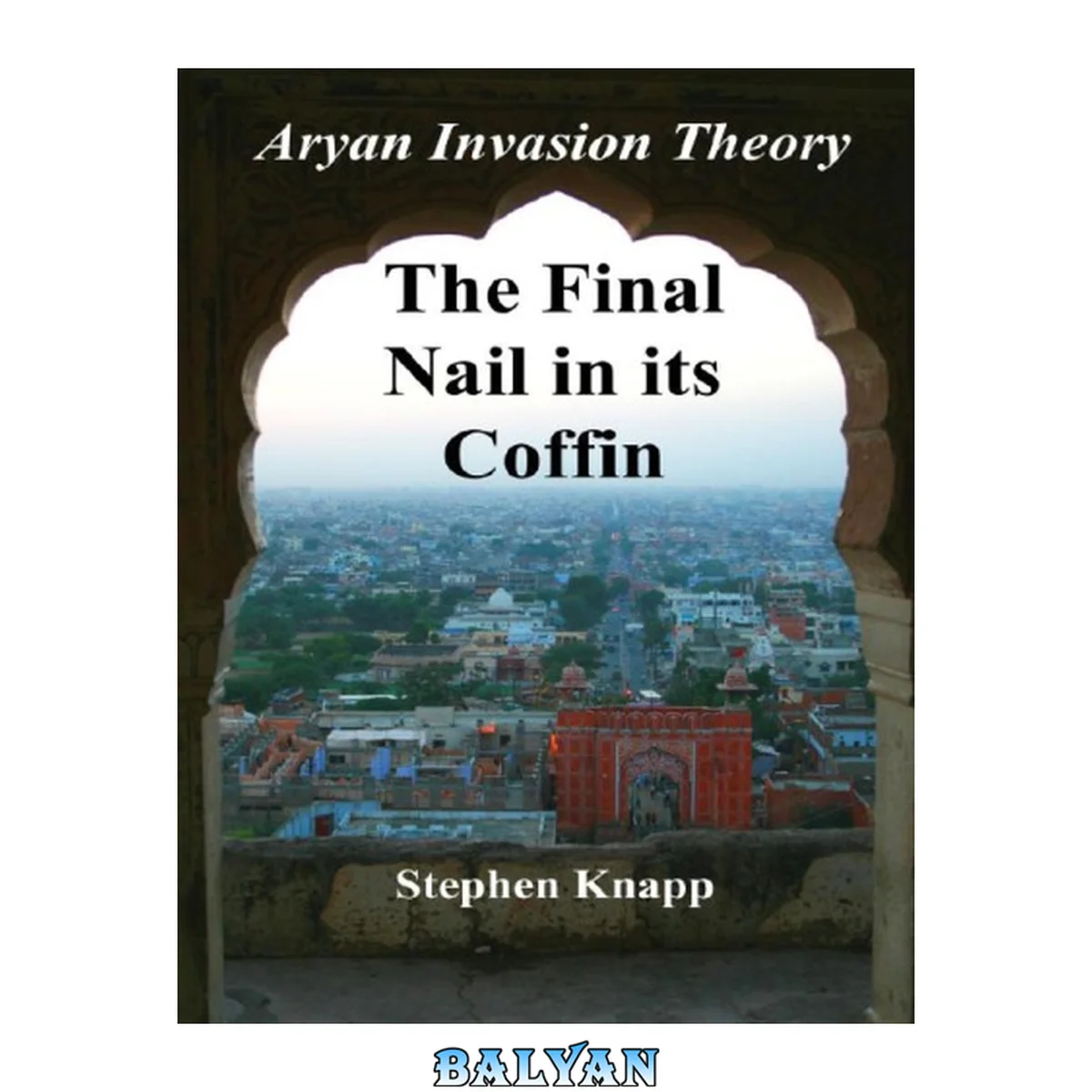 جلد کتاب The Aryan Invasion Theory: The Final Nail in its Coffin