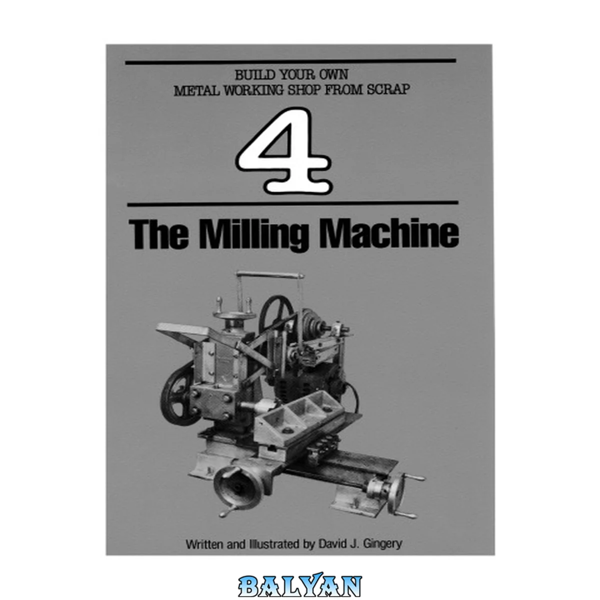 جلد کتاب Build Your Own Metalworking Shop From Scrap [the Milling Machine]