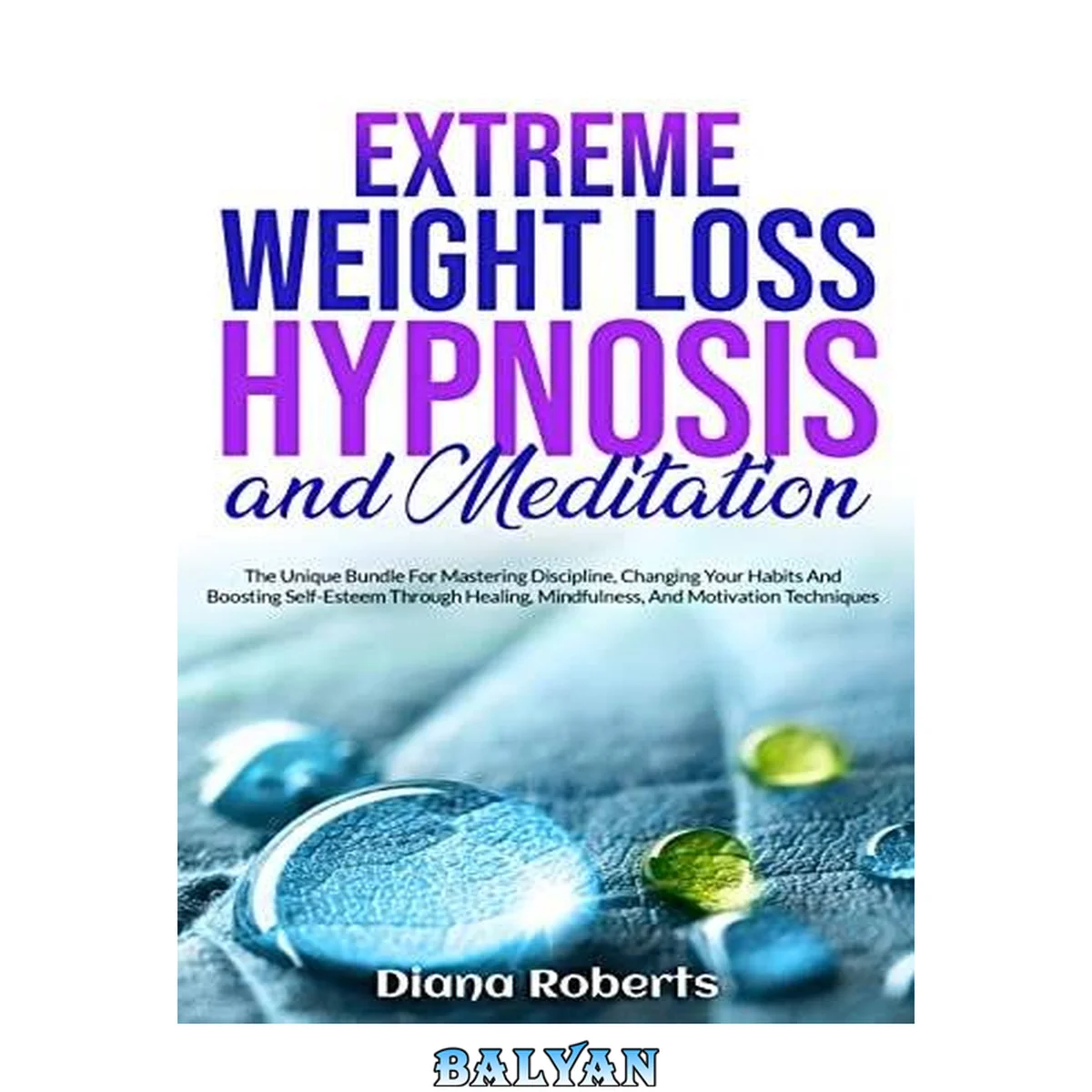 جلد کتاب Extreme Weight Loss Hypnosis and Meditation: The Unique Bundle For Mastering Discipline, Changing Your Habits And Boosting Self-Esteem Through Healing, Mindfulness, And Motivation Techniques