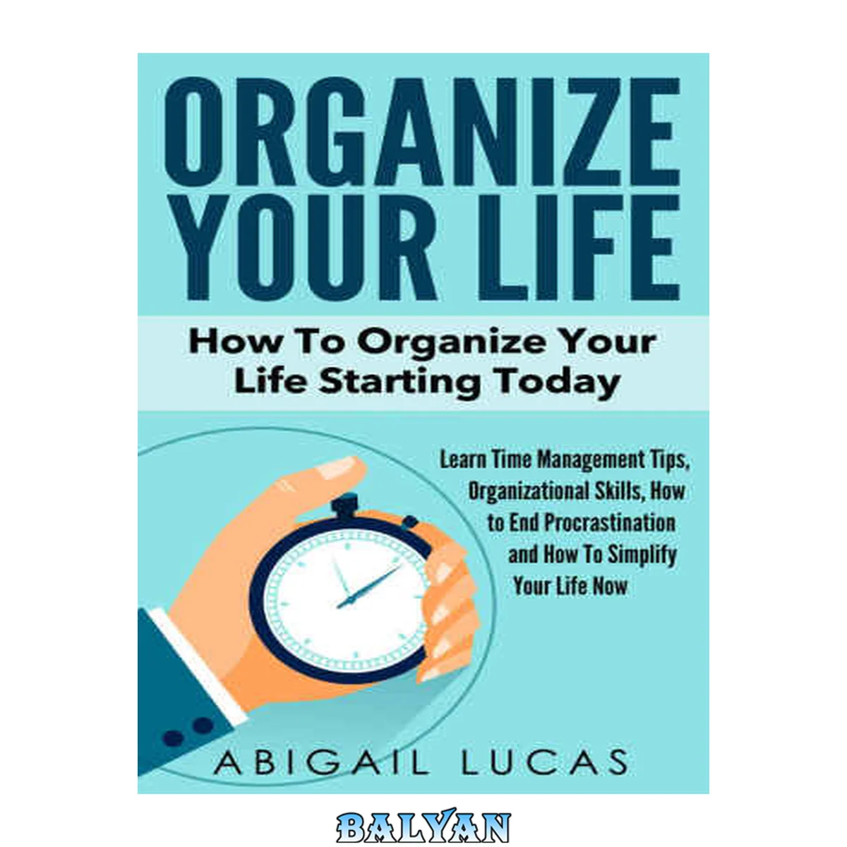 جلد کتاب Organize Your Life: How To Organize Your Life Starting Today