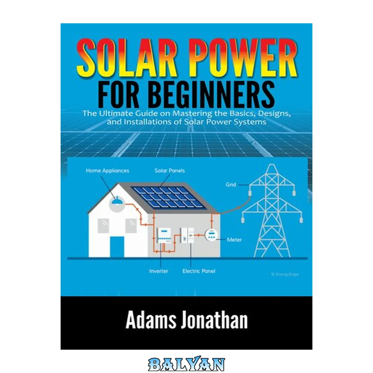 جلد کتاب Solar Power for Beginners: The Ultimate Guide on Mastering the Basics, Designs, and Installations of Solar Power Systems