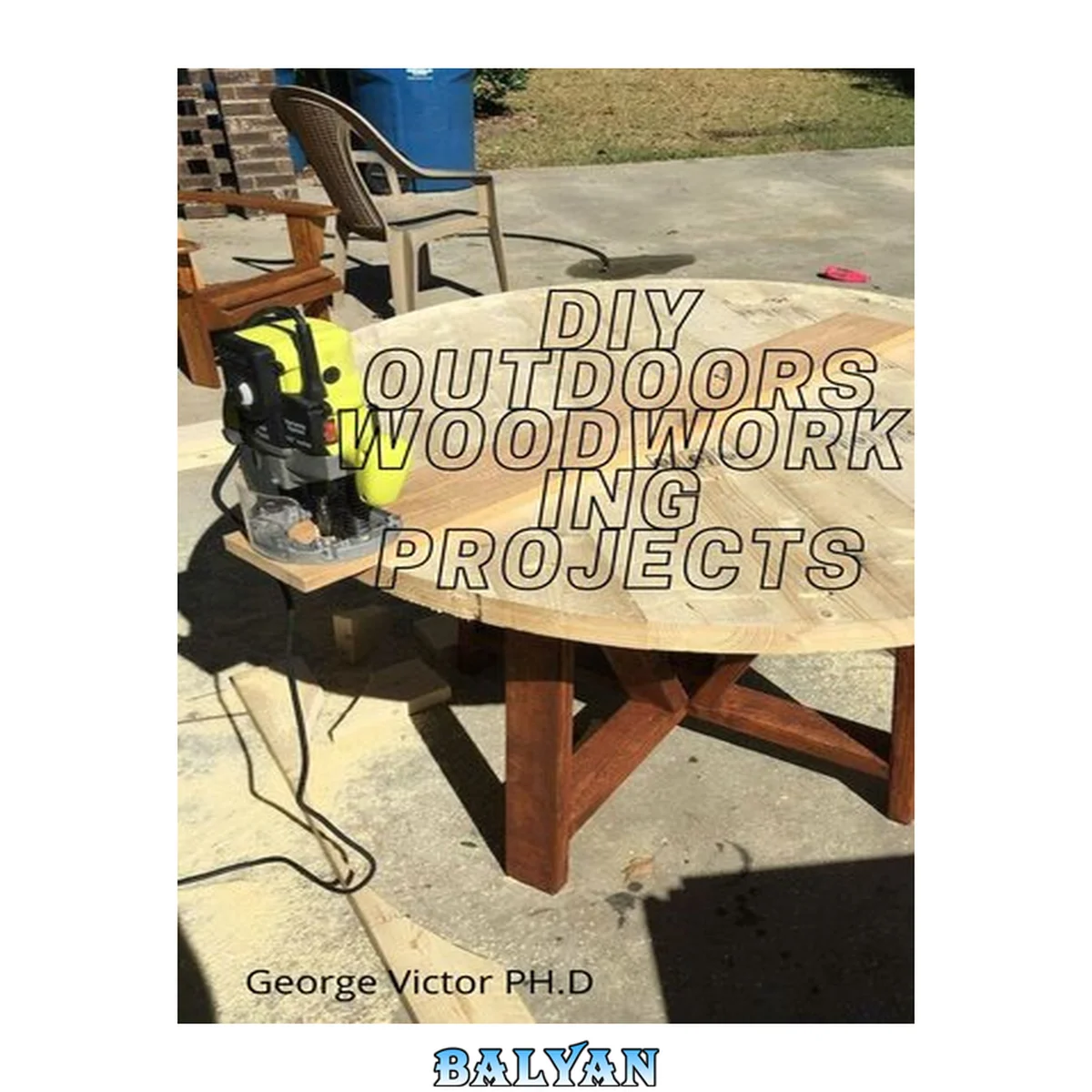 جلد کتاب DIY outdoors Woodworking Projects : Easy Steps Guide To Outdoor Woodworking Projects For Beginners