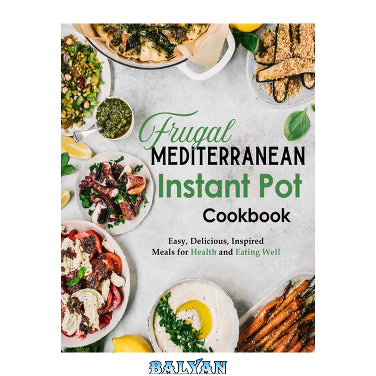 جلد کتاب Frugal Mediterranean Instant Pot Cookbook: Easy, Delicious, Inspired Meals for Health and Eating Well