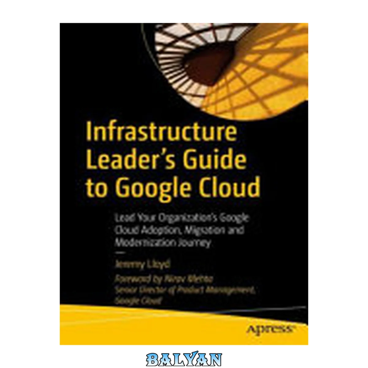 جلد کتاب Infrastructure Leader’s Guide to Google Cloud : Lead Your Organization's Google Cloud Adoption, Migration and Modernization Journey