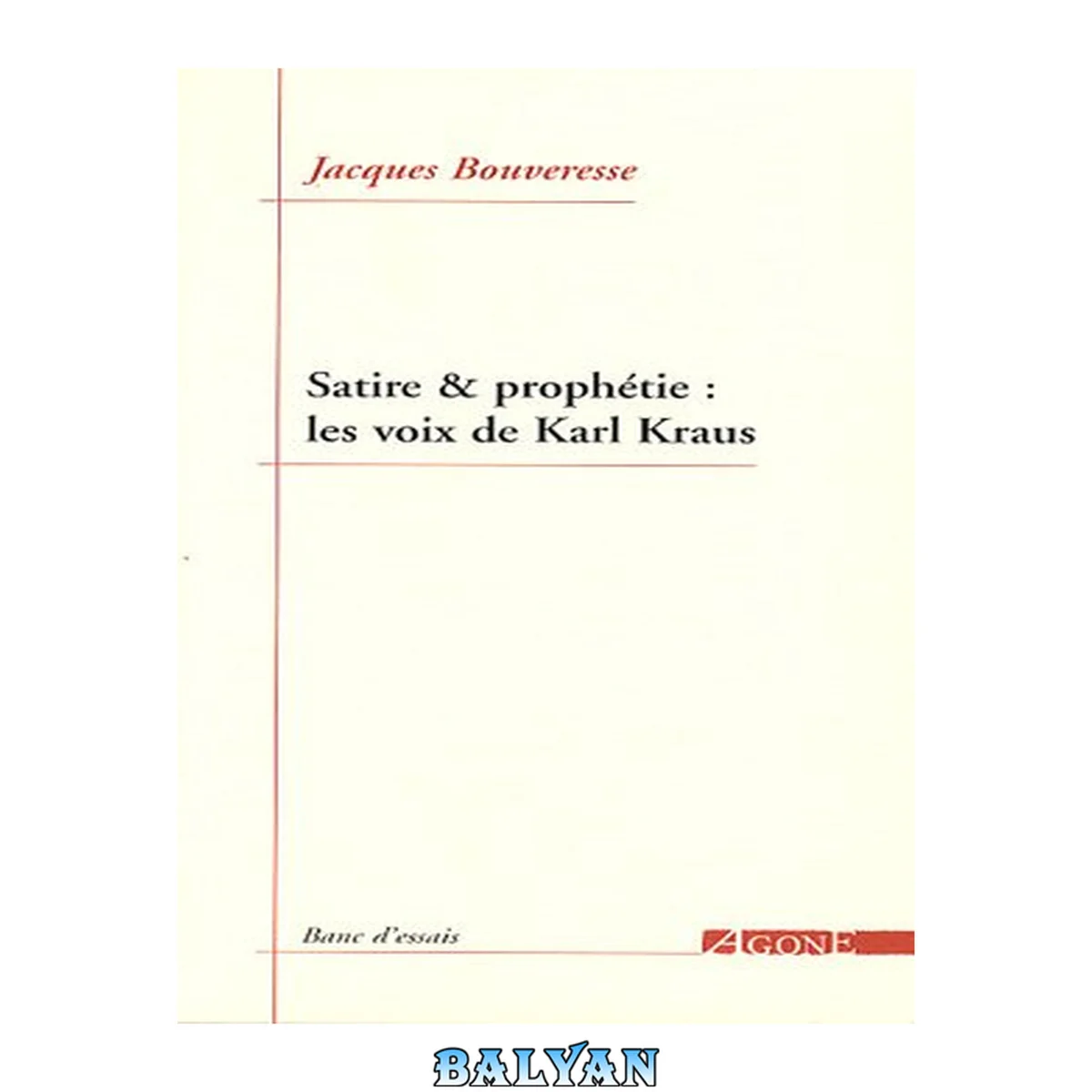 جلد کتاب Satire et prophétie : les voix de Karl Kraus (Banc d’essais) (French Edition)