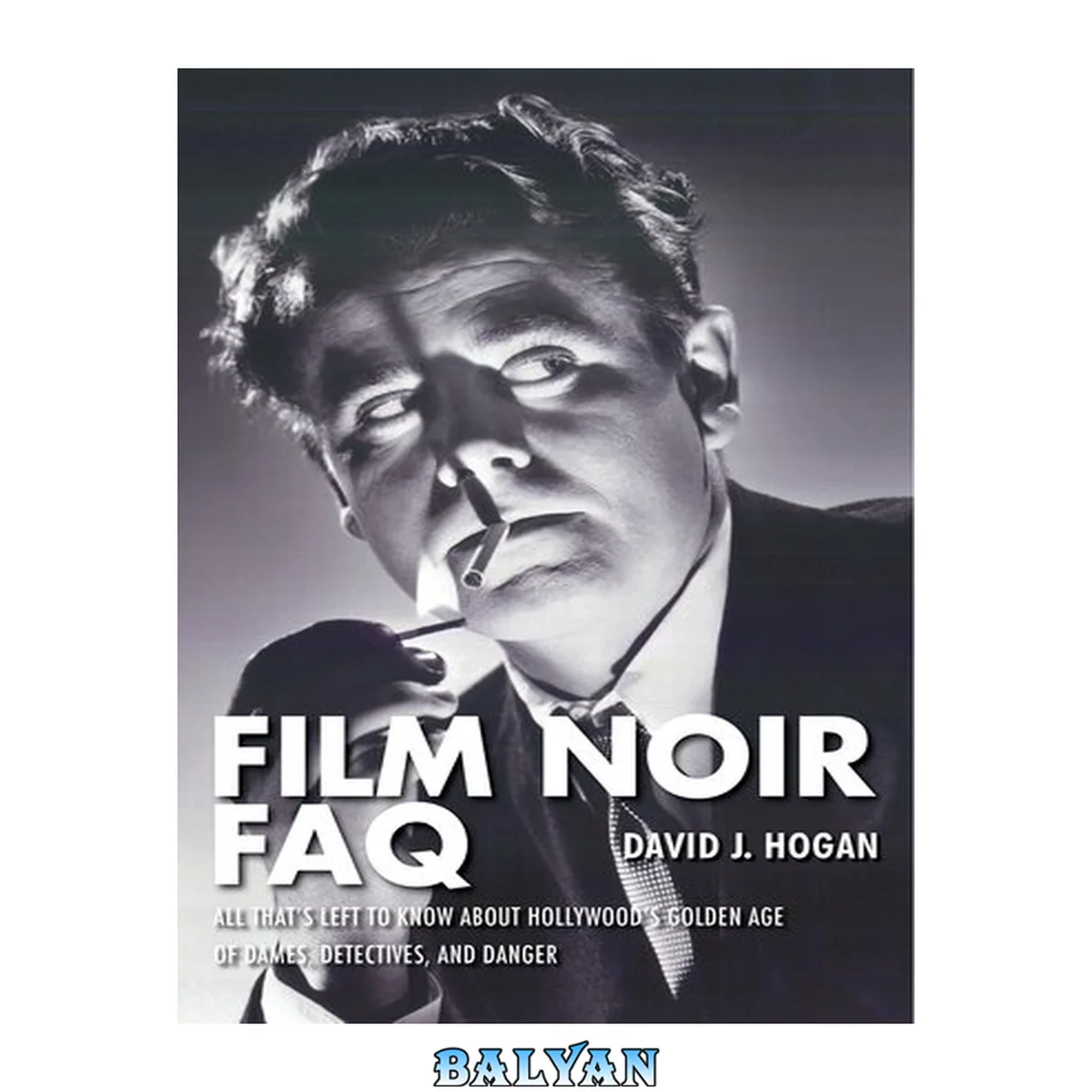 جلد کتاب Film Noir FAQ: All That&amp;apos;s Left to Know about Hollywood&amp;apos;s Golden Age of Dames, Detectives, and Danger