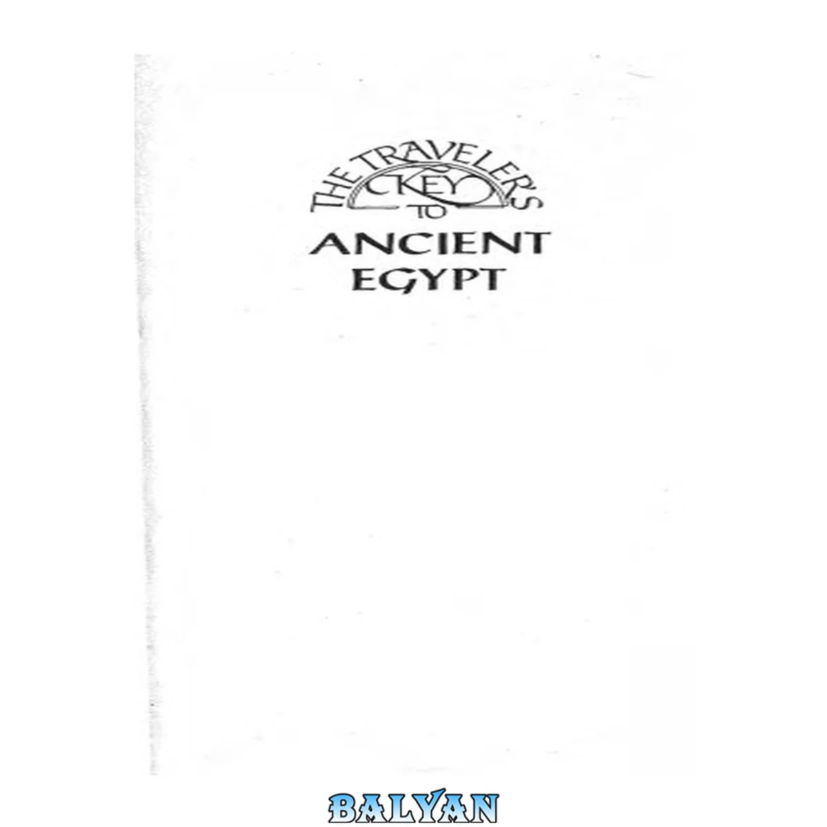 جلد کتاب The traveler's key to ancient Egypt : a guide to the sacred places of ancient Egypt