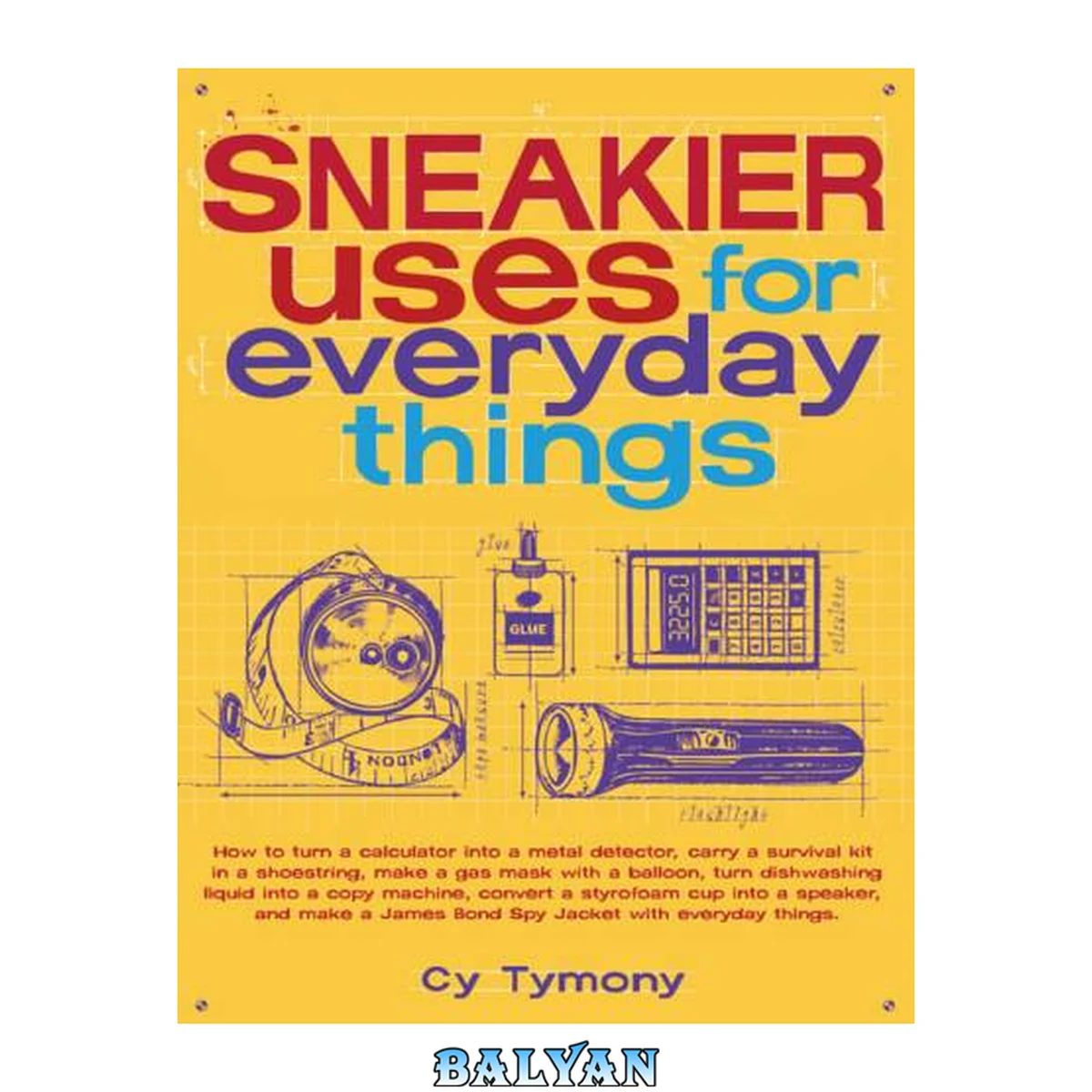 جلد کتاب Sneakier uses for everyday things : how to turn a calculator into a metal detector, carry a survival kit in a shoestring, make a gas mask with a balloon, turn dishwashing liquid into a copy machine, convert a styrofoam cup into a speaker, and make a spy g