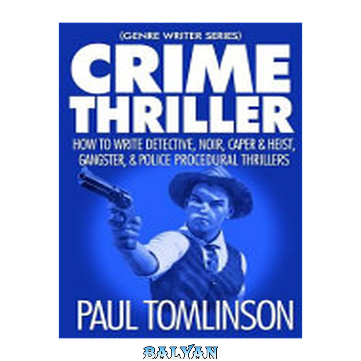 جلد کتاب Crime Thriller: How to Write Detective, Noir, Caper &amp; Heist, Gangster, &amp; Police Procedural Thrillers (Genre Writer)