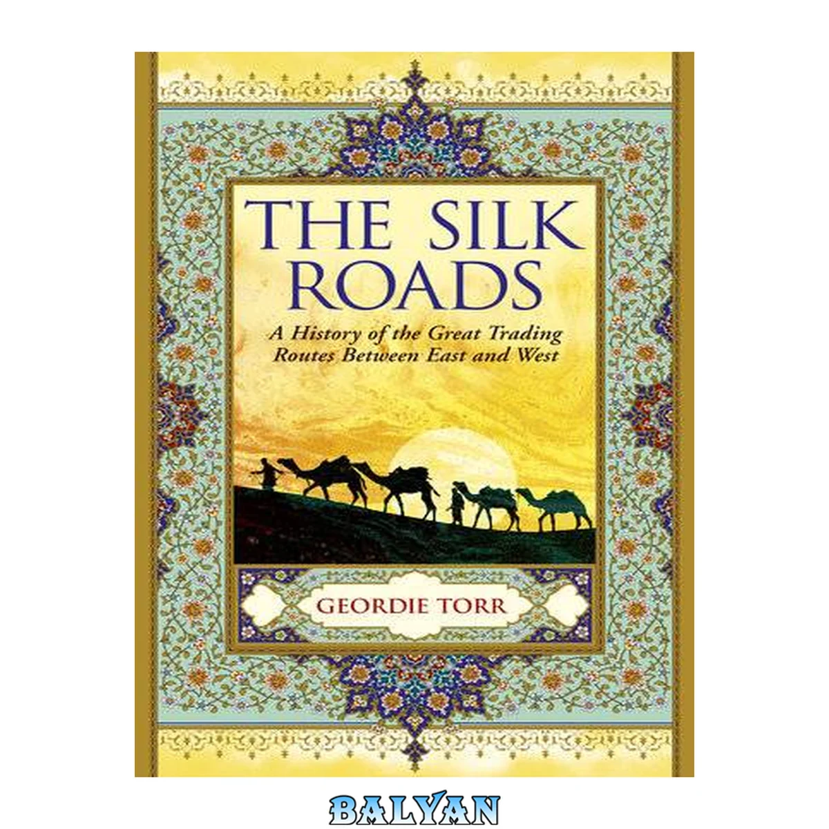 جلد کتاب The Silk Roads : A History of the Great Trading Routes Between East and West