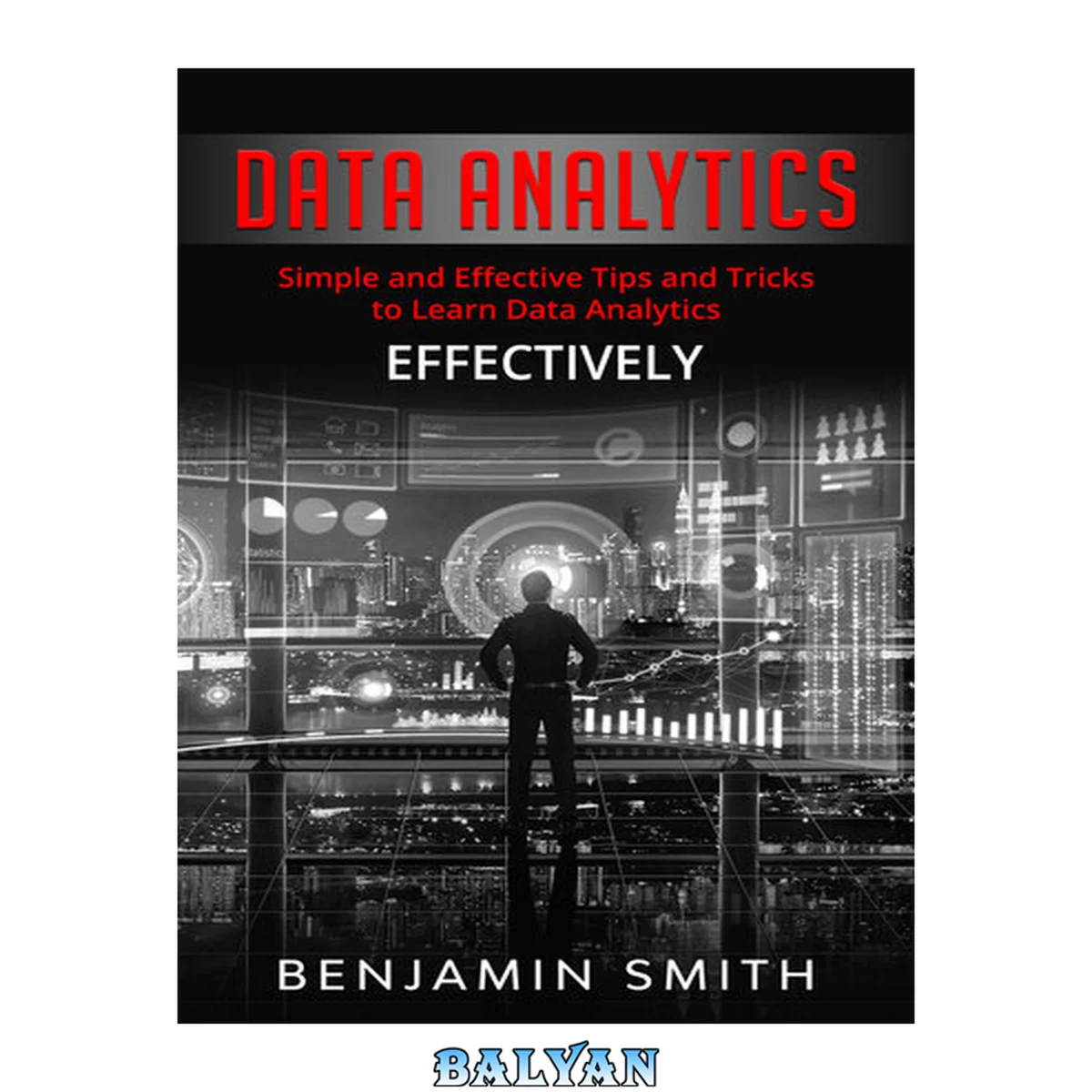 جلد کتاب DATA ANALYTICS: Simple and Effective Tips and Tricks to Learn Data Analytics Effectively