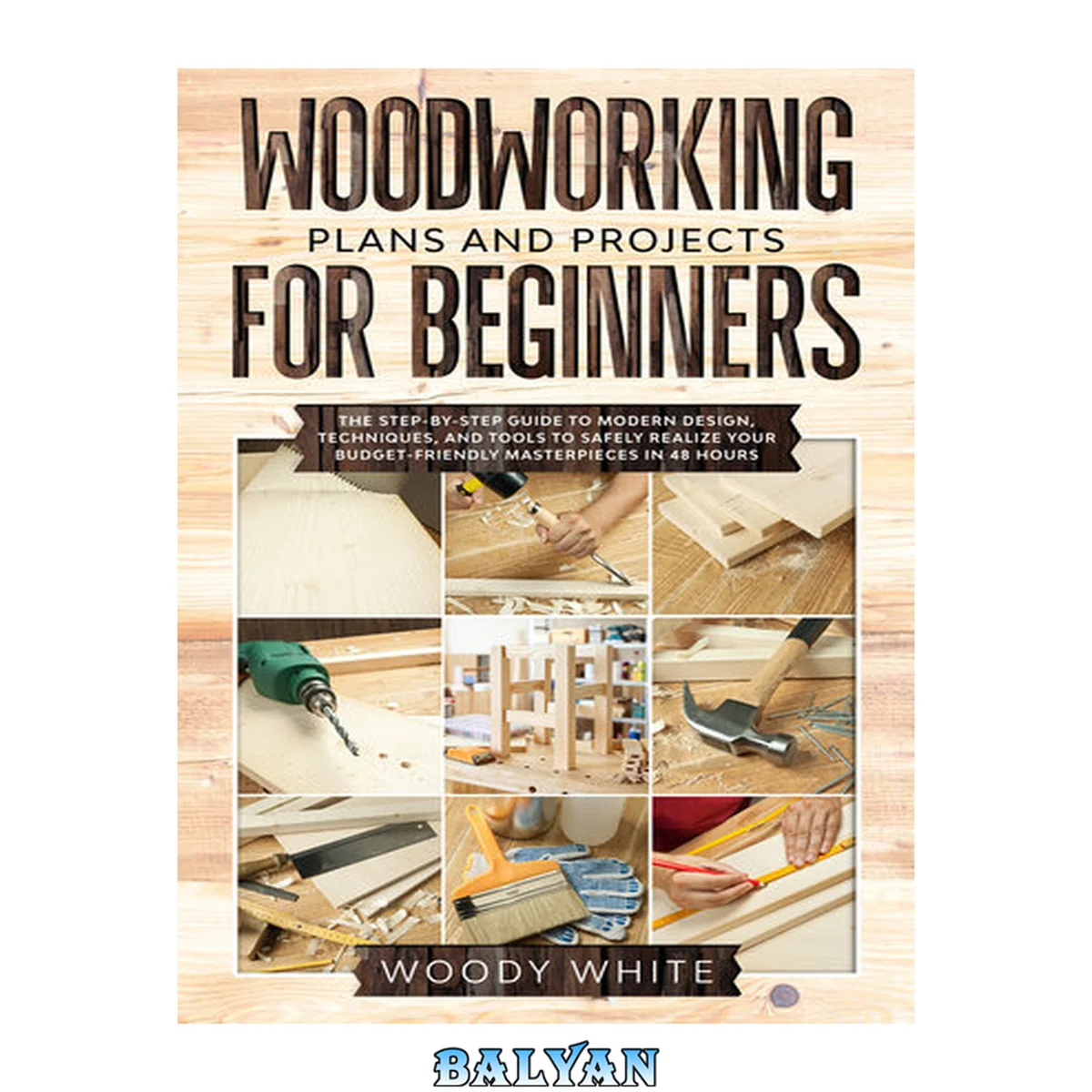 جلد کتاب Woodworking Plans and Projects for Beginners: The Step-by-Step Guide to Modern Design, Techniques, and Tools to Safely Realize your Budget-Friendly Masterpieces in 48 Hours