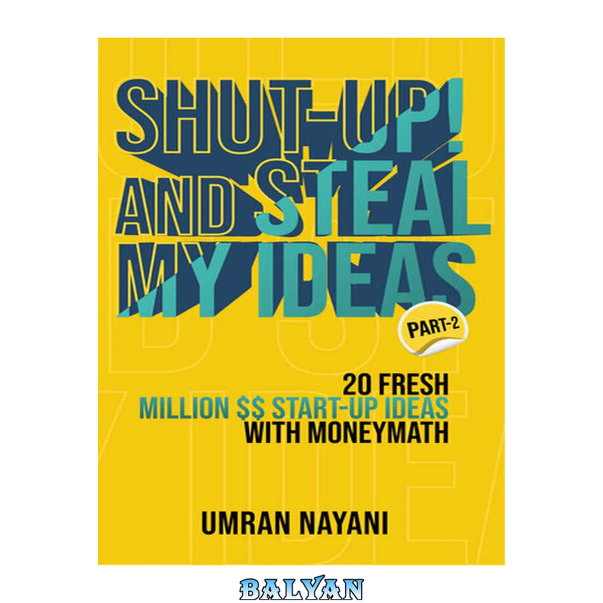 جلد کتاب Shut-Up! And Steal My Ideas: 20 Fresh Million Dollar Start-Up Ideas With Money Math – Part 2