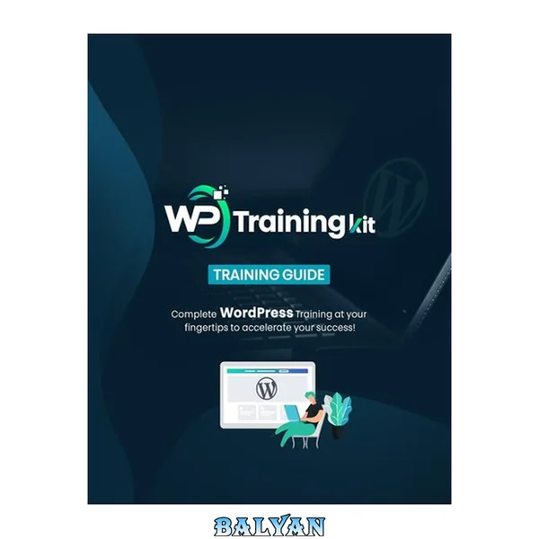 WP Training Kit (WordPress Training Kit): Complete WordPress Training At Your Finger To Accelerate Your Success