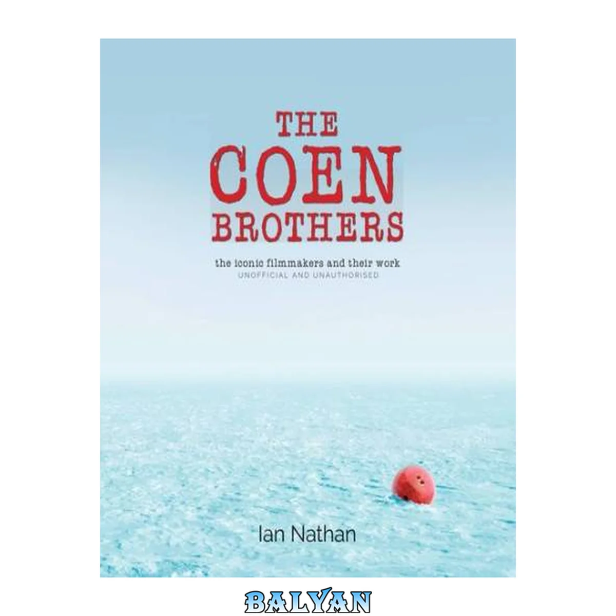 جلد کتاب The Coen brothers : the iconic filmmakers and their work : unofficial and unauthorised