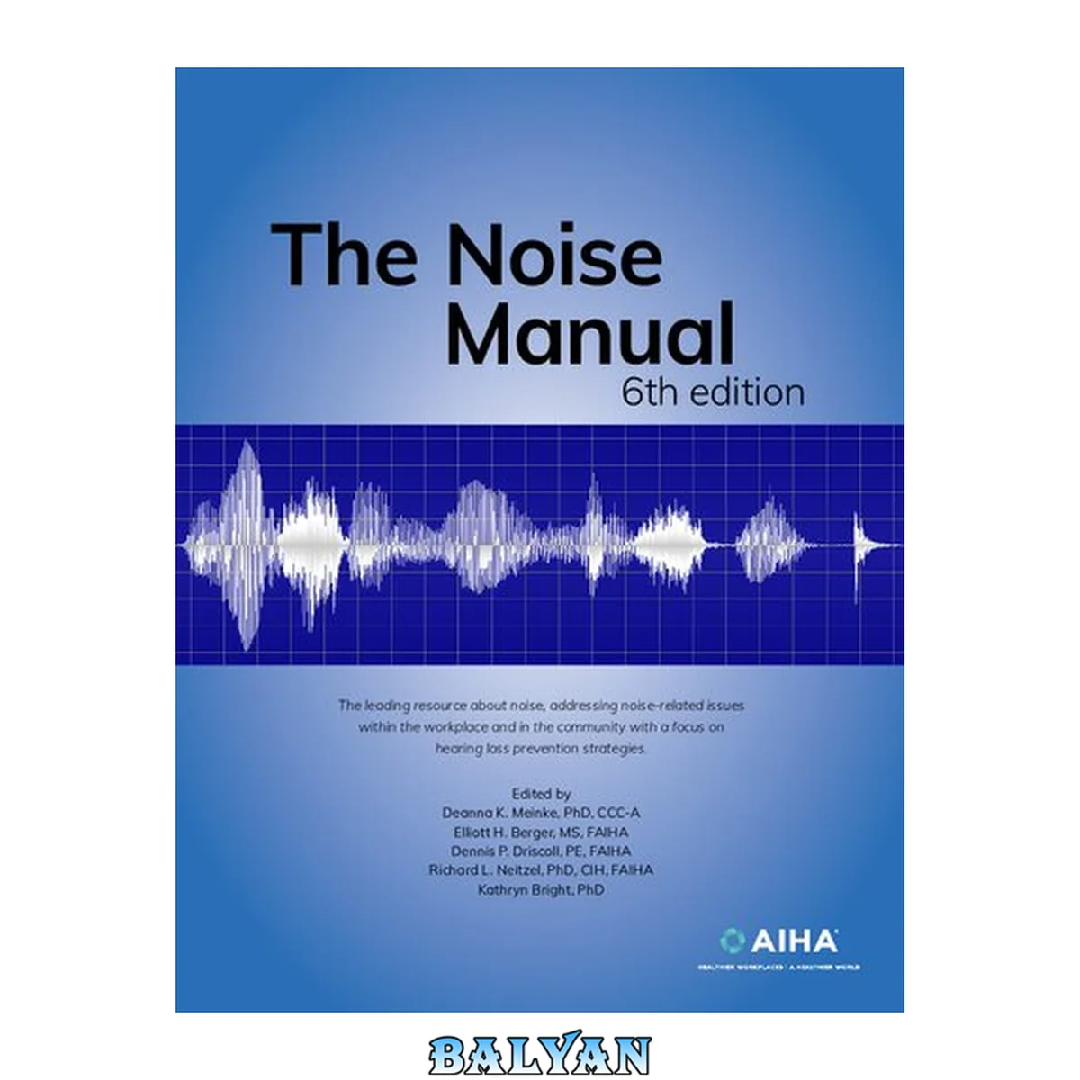 جلد کتاب The noise manual : [the leading resource about noise, addressing noise-related issues within the workplace and in the community with a focus on hearing loss prevention strategies