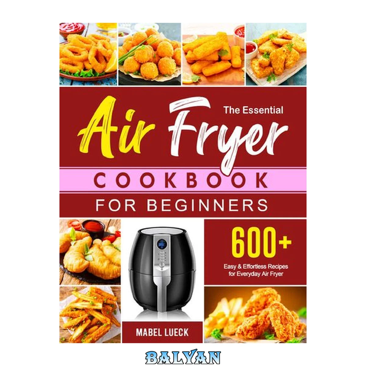 جلد کتاب The Essential Air Fryer Cookbook for Beginners: 600+ Easy &amp; Effortless Recipes for Everyday Air Fryer, Friendly for Beginners or Advanced Users
