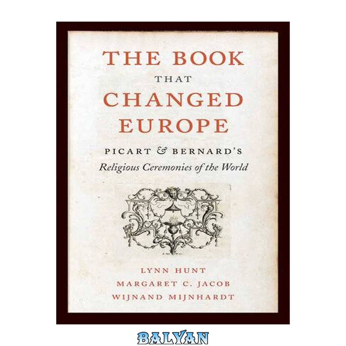 جلد کتاب The Book That Changed Europe: Picart and Bernard's __Religious Ceremonies of the World__