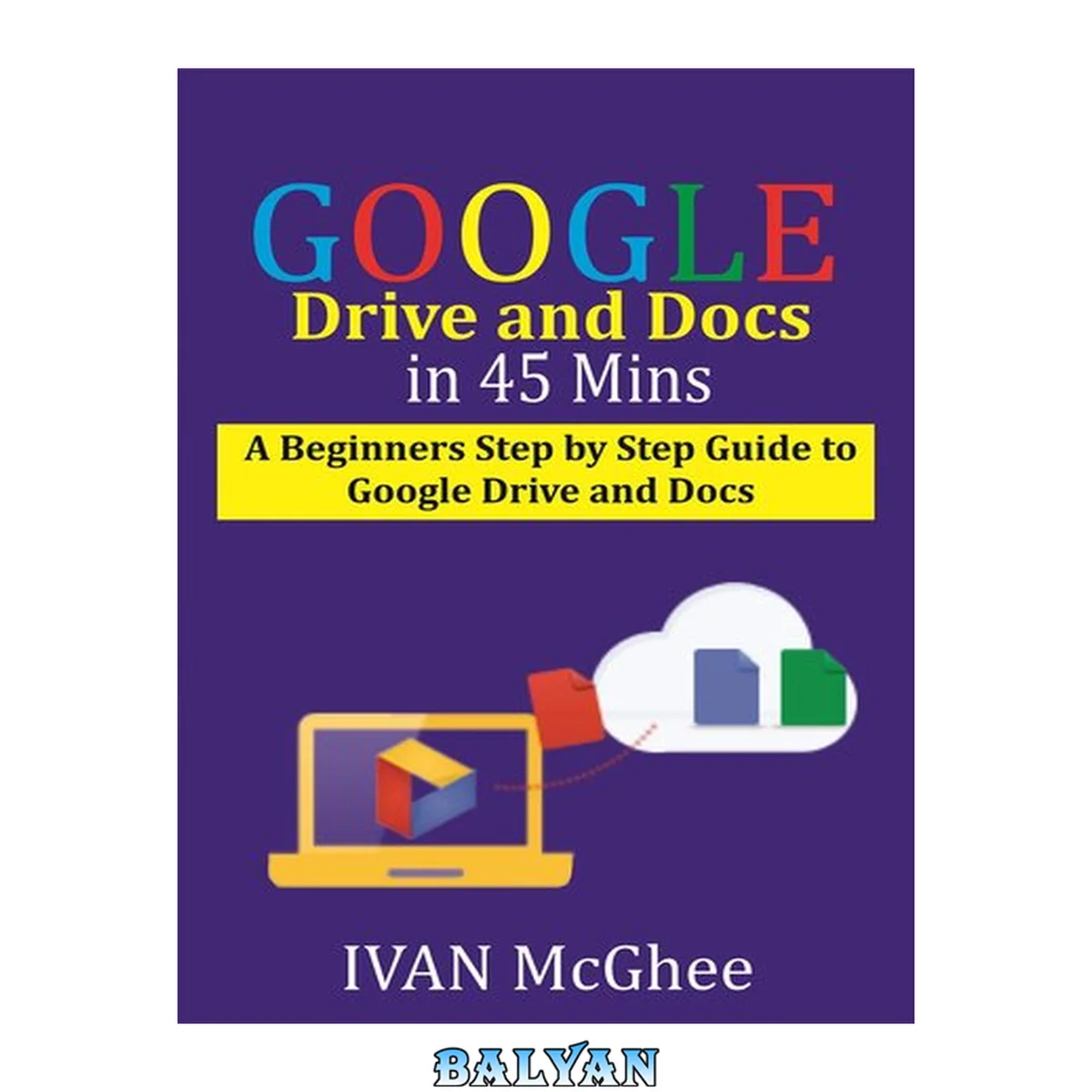 جلد کتاب Google Drive and Docs in 45 Mins: A Beginners Step by Step guide to Google Drive and Docs