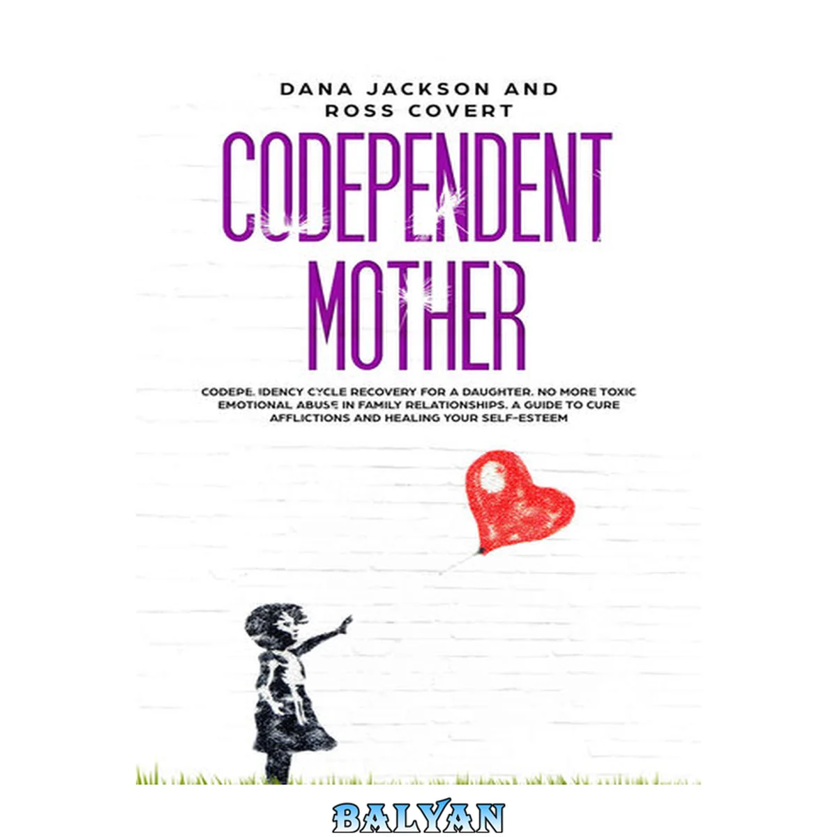 جلد کتاب Codependent Mother: Codependency Cycle Recovery for a Daughter. No more Toxic Emotional Abuse in Family Relationships. A Guide to Cure Afflictions and Healing your Self-Esteem